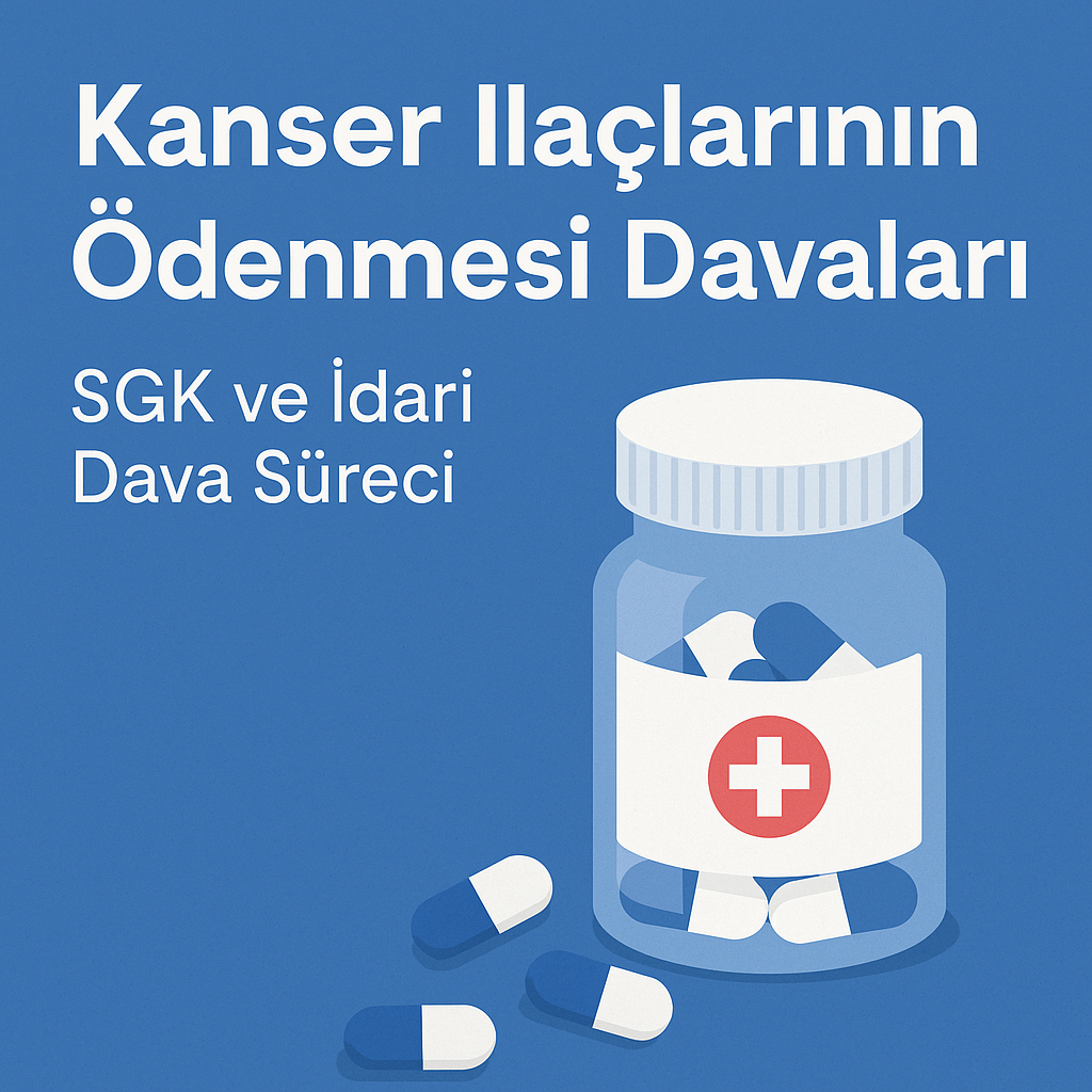 KANSER İLACI DAVALARI SGK VE İDARİ DAVA SÜRECİ